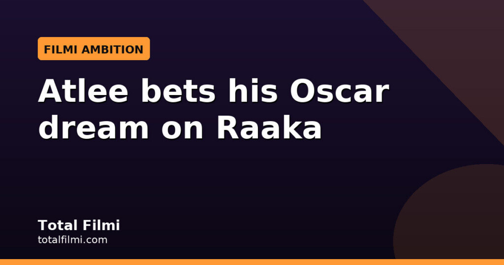 Atlee sets his Oscar dream on Raaka
