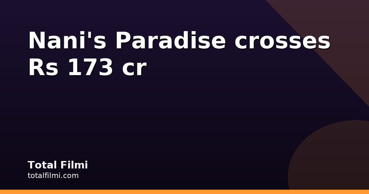 The Paradise crosses Rs 173.23 cr worldwide