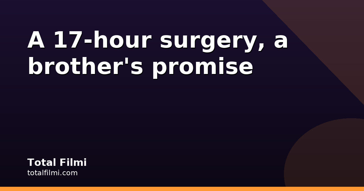 Raju Kher's 17-hour surgery and Anupam's fatherly promise