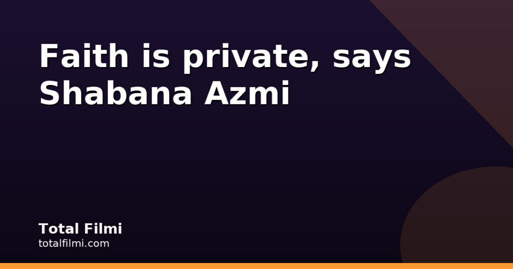 Shabana Azmi: Faith Is Private, Not State Business