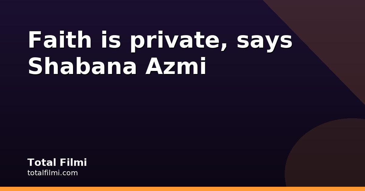 Shabana Azmi: Faith Is Private, Not State Business