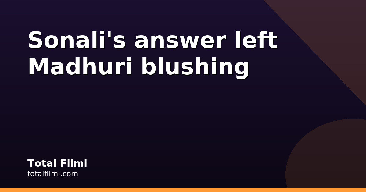 Sonali's Pick Leaves Madhuri Blushing