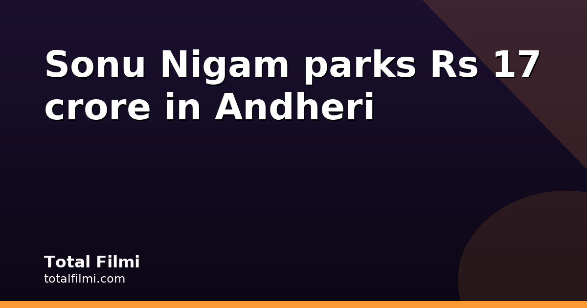 Sonu Nigam Buys Three Andheri West Units for Rs 17 Crore