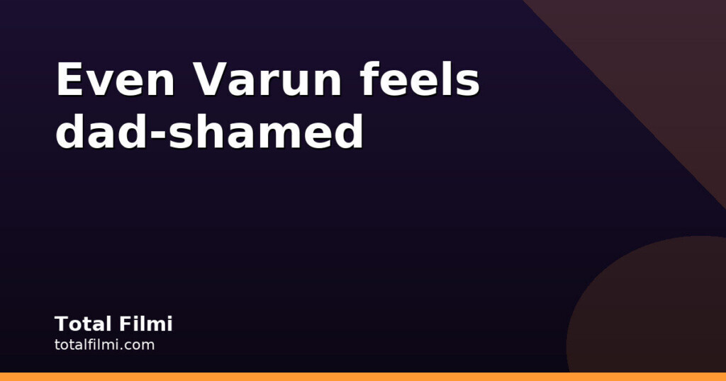 Varun Dhawan Feels Dad-Shamed Next to Ranbir Kapoor